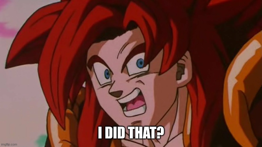 Dragon Ball GT SSJ4 Gogeta | I DID THAT? | image tagged in dragon ball gt ssj4 gogeta | made w/ Imgflip meme maker