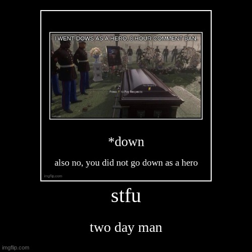 stfu | two day man | image tagged in funny,demotivationals | made w/ Imgflip demotivational maker