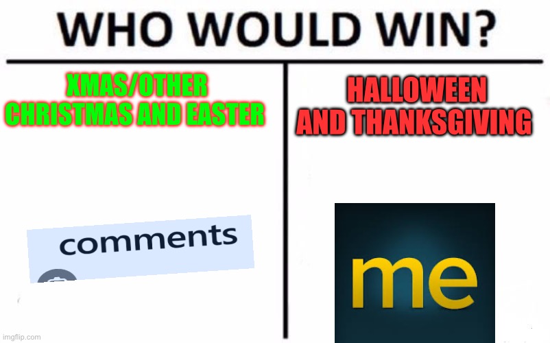 You choose | XMAS/OTHER CHRISTMAS AND EASTER; HALLOWEEN AND THANKSGIVING | image tagged in memes,who would win | made w/ Imgflip meme maker