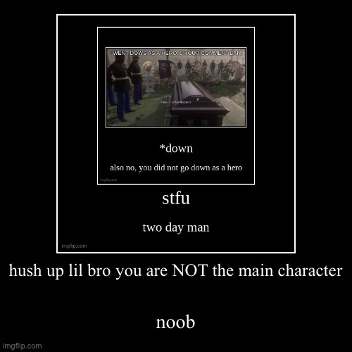 hush up lil bro you are NOT the main character | noob | image tagged in funny,demotivationals | made w/ Imgflip demotivational maker
