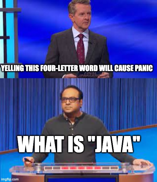 Java, a four-letter word | YELLING THIS FOUR-LETTER WORD WILL CAUSE PANIC; WHAT IS "JAVA" | image tagged in coding,java,nightmares | made w/ Imgflip meme maker