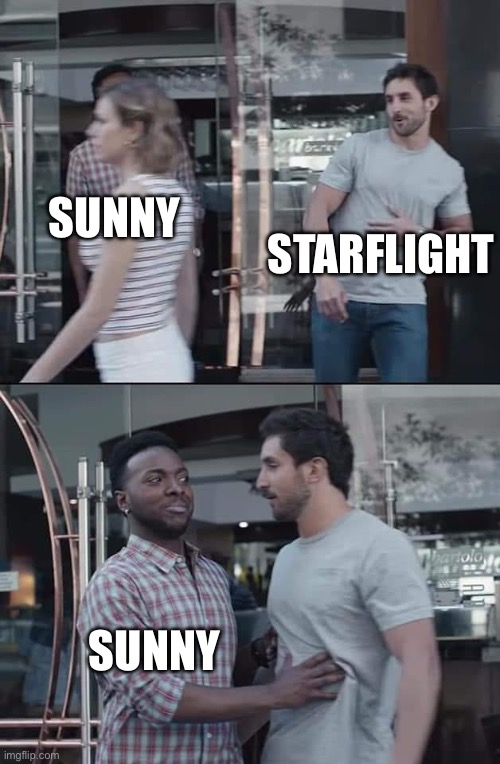 black guy stopping | STARFLIGHT; SUNNY; SUNNY | image tagged in black guy stopping | made w/ Imgflip meme maker