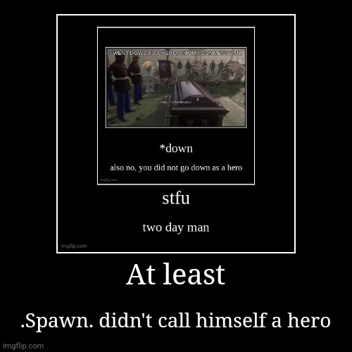 At least | .Spawn. didn't call himself a hero | image tagged in funny,demotivationals | made w/ Imgflip demotivational maker