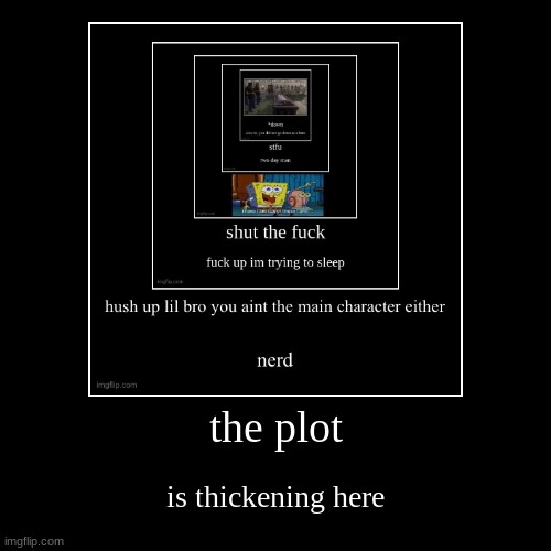 the plot | is thickening here | image tagged in funny,demotivationals | made w/ Imgflip demotivational maker