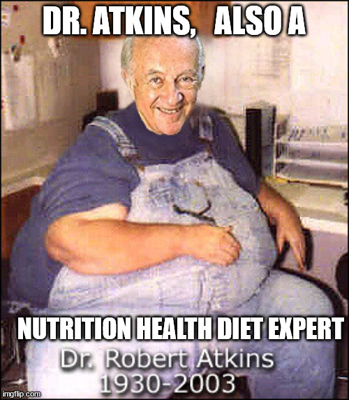 DR. ATKINS,   ALSO A NUTRITION HEALTH DIET EXPERT | made w/ Imgflip meme maker