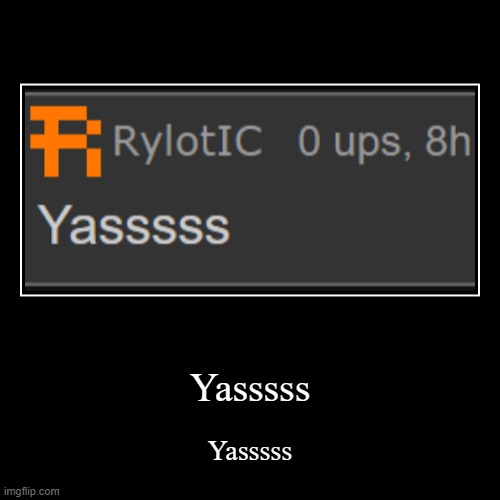 Yasssss | Yasssss | Yasssss | made w/ Imgflip demotivational maker