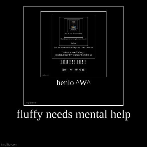 fluffy needs mental help | | image tagged in funny,demotivationals | made w/ Imgflip demotivational maker