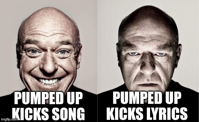 Hank | PUMPED UP KICKS SONG; PUMPED UP KICKS LYRICS | image tagged in hank | made w/ Imgflip meme maker