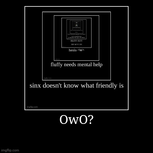 OwO? | | image tagged in funny,demotivationals | made w/ Imgflip demotivational maker