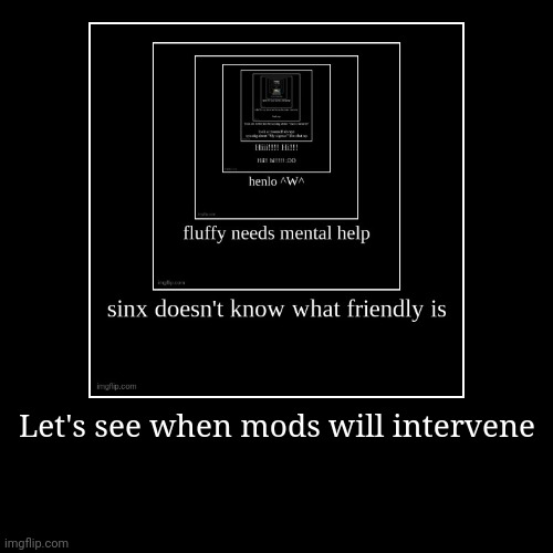 Let's see when mods will intervene | | image tagged in funny,demotivationals | made w/ Imgflip demotivational maker