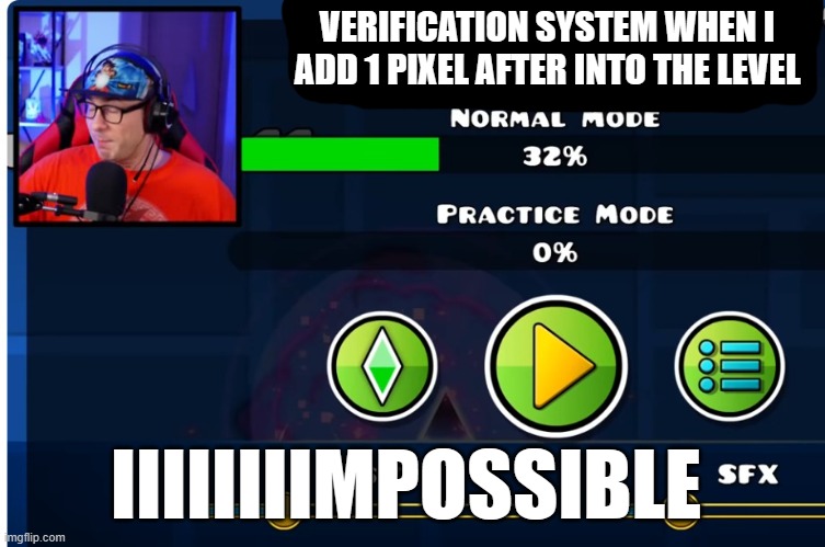 insola earn | VERIFICATION SYSTEM WHEN I ADD 1 PIXEL AFTER INTO THE LEVEL; IIIIIIIIMPOSSIBLE | made w/ Imgflip meme maker