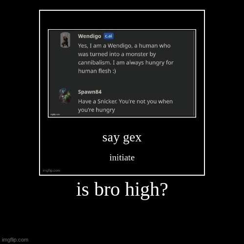 is bro high? | | image tagged in funny,demotivationals | made w/ Imgflip demotivational maker