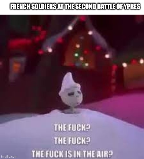 FRENCH SOLDIERS AT THE SECOND BATTLE OF YPRES | made w/ Imgflip meme maker