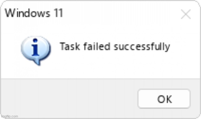 A windows 11 version of the Task failed successfully image | image tagged in task failed successfully modern | made w/ Imgflip meme maker