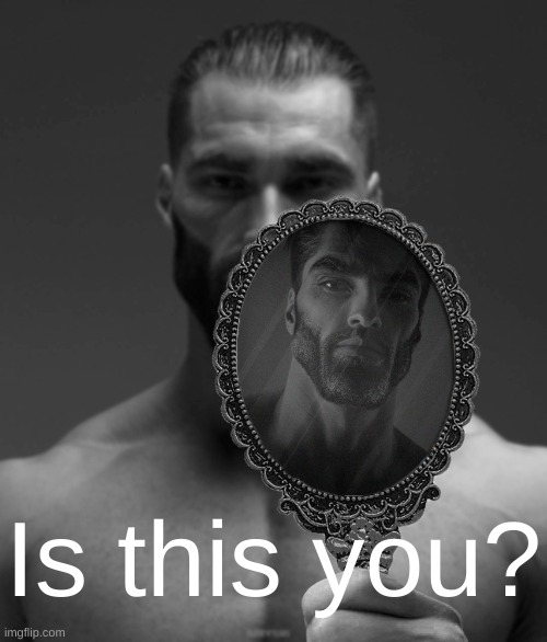 Giga Chad shows Giga Chad a mirror | Is this you? | image tagged in giga chad shows giga chad a mirror | made w/ Imgflip meme maker