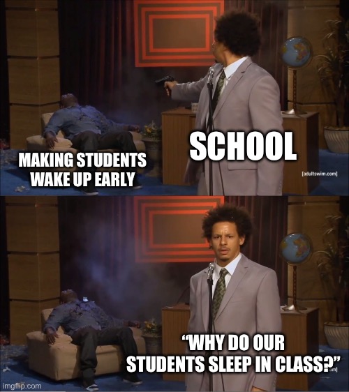 Who Killed Hannibal Meme | SCHOOL; MAKING STUDENTS WAKE UP EARLY; “WHY DO OUR STUDENTS SLEEP IN CLASS?” | image tagged in memes,who killed hannibal | made w/ Imgflip meme maker