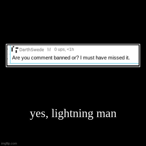 yes, lightning man | | image tagged in funny,demotivationals | made w/ Imgflip demotivational maker