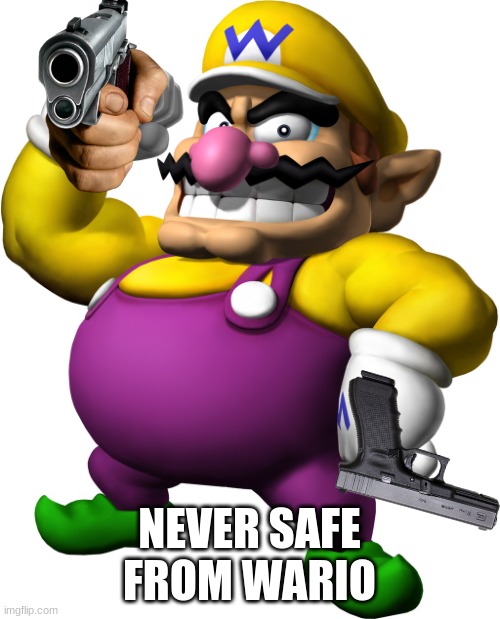 Wario | NEVER SAFE FROM WARIO | image tagged in wario | made w/ Imgflip meme maker