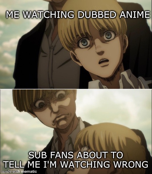 Just let me watch my dubs in peace | ME WATCHING DUBBED ANIME; SUB FANS ABOUT TO TELL ME I'M WATCHING WRONG | image tagged in yelena disgust face,anime,memes,anime meme,funny,animememe | made w/ Imgflip meme maker