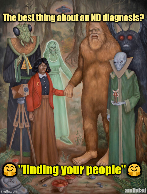 The best thing about a ND diagnosis? | The best thing about an ND diagnosis? 🤗"finding your people"🤗; audhdad | image tagged in neurodivergent,diagnosis,adhd,audhd,autism,finding my people | made w/ Imgflip meme maker