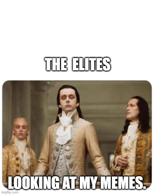 The Elites Look at My Memes | THE  ELITES; LOOKING AT MY MEMES. | image tagged in how people look at others,memes,elite,elites | made w/ Imgflip meme maker