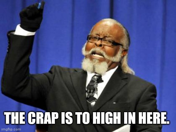 To much crap | THE CRAP IS TO HIGH IN HERE. | image tagged in memes,too damn high,funny memes | made w/ Imgflip meme maker