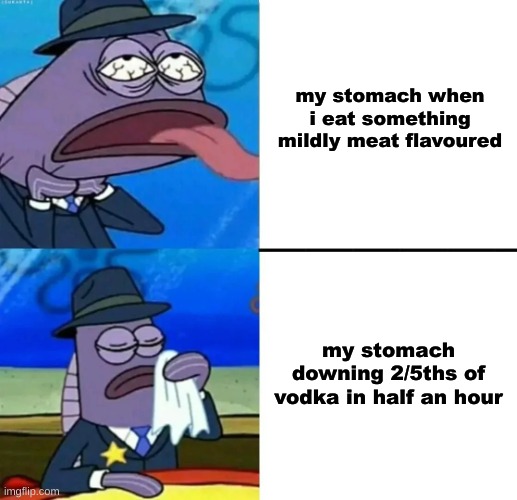 i for some reason cant eat any other meat besides chicken | my stomach when i eat something mildly meat flavoured; my stomach downing 2/5ths of vodka in half an hour | image tagged in spongebob health inspector meme | made w/ Imgflip meme maker