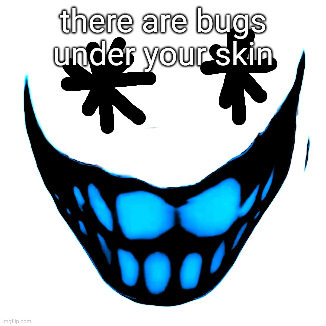 there are bugs under your skin | made w/ Imgflip meme maker