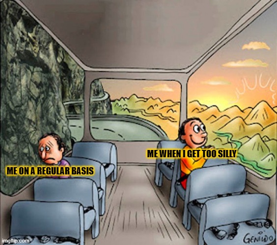 pain | ME WHEN I GET TOO SILLY; ME ON A REGULAR BASIS | image tagged in 2 people on a bus | made w/ Imgflip meme maker