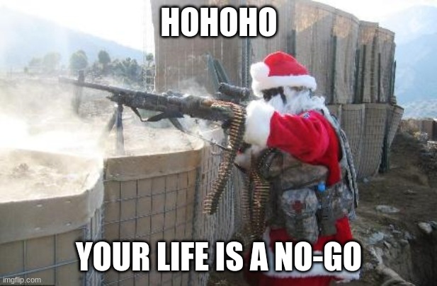 Hohoho Meme | HOHOHO YOUR LIFE IS A NO-GO | image tagged in memes,hohoho | made w/ Imgflip meme maker