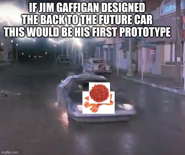 "Bacon is that good. I bet if you put bits of bacon on a strip of bacon, you could travel back in time." | IF JIM GAFFIGAN DESIGNED THE BACK TO THE FUTURE CAR THIS WOULD BE HIS FIRST PROTOTYPE | image tagged in back to the future car lightning | made w/ Imgflip meme maker