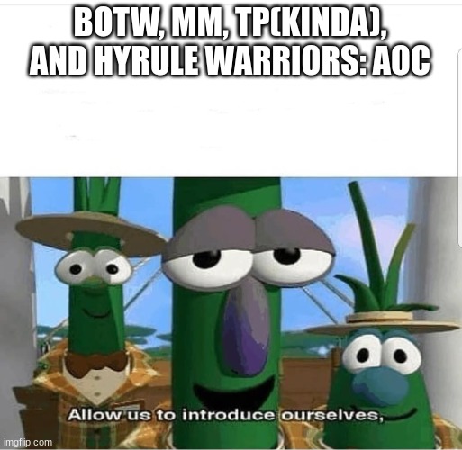 Allow us to introduce ourselves | BOTW, MM, TP(KINDA), AND HYRULE WARRIORS: AOC | image tagged in allow us to introduce ourselves | made w/ Imgflip meme maker