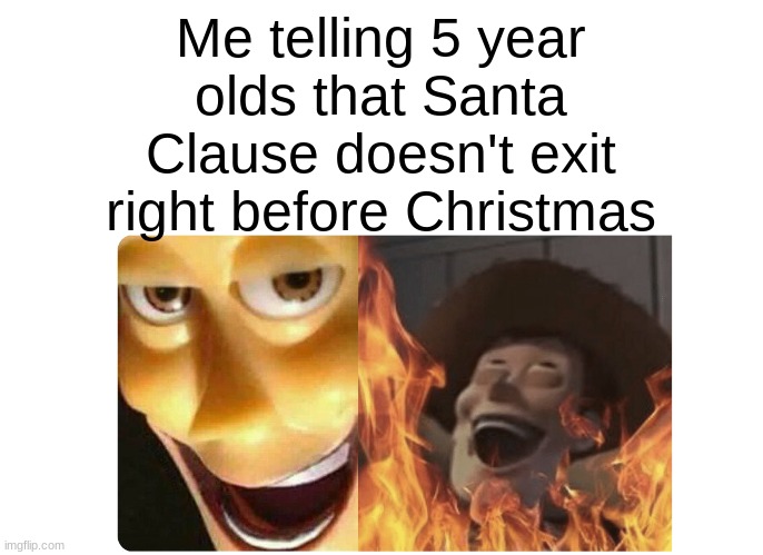 I feel some sick pleasure doing this for some reason. | Me telling 5 year olds that Santa Clause doesn't exit right before Christmas | image tagged in satanic woody,christmas | made w/ Imgflip meme maker