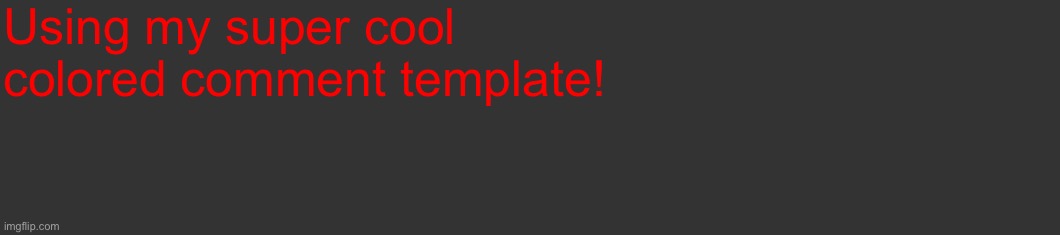 Comment template | Using my super cool colored comment template! | image tagged in comment template | made w/ Imgflip meme maker