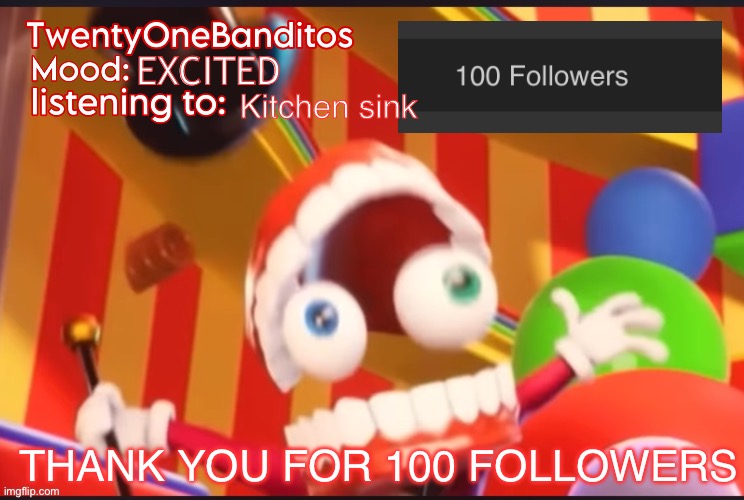 BIG HAPPY | EXCITED; Kitchen sink; THANK YOU FOR 100 FOLLOWERS | image tagged in caine t1b ann temp | made w/ Imgflip meme maker