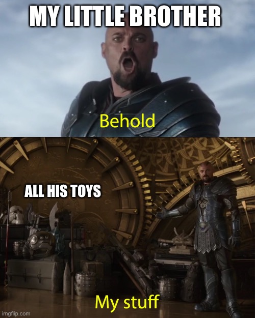 Lil bro | MY LITTLE BROTHER; ALL HIS TOYS | image tagged in behold my stuff | made w/ Imgflip meme maker
