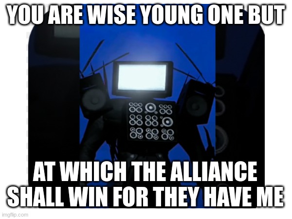 YOU ARE WISE YOUNG ONE BUT AT WHICH THE ALLIANCE SHALL WIN FOR THEY HAVE ME | made w/ Imgflip meme maker