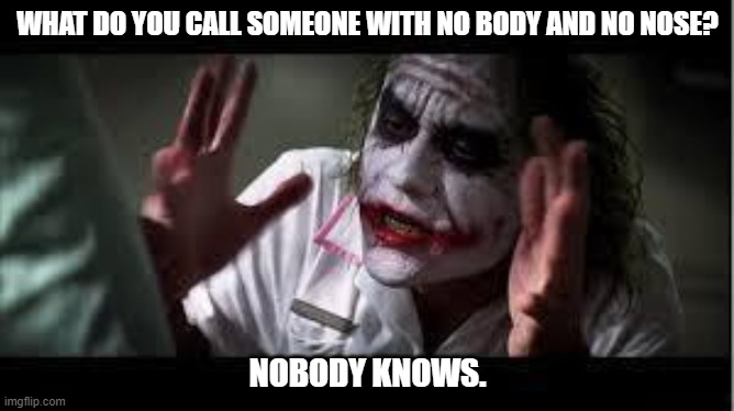 Daily Bad Dad Joke November 28, 2023 | WHAT DO YOU CALL SOMEONE WITH NO BODY AND NO NOSE? NOBODY KNOWS. | image tagged in nobody bats a eye | made w/ Imgflip meme maker