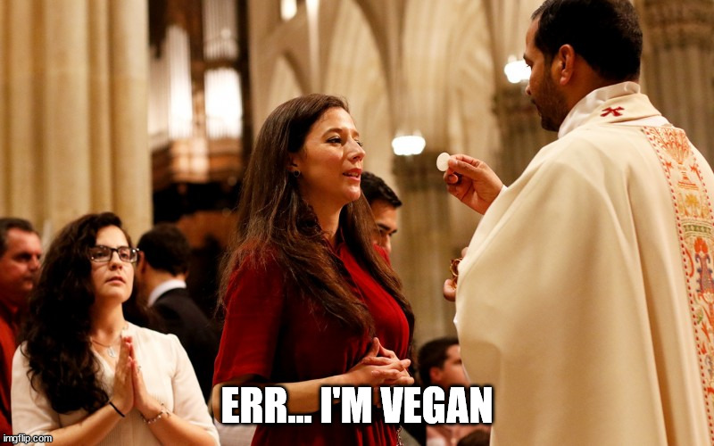vegan communion | ERR... I'M VEGAN | image tagged in communion | made w/ Imgflip meme maker