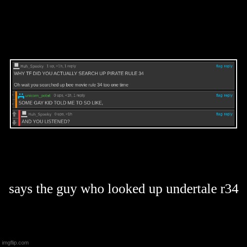 says the guy who looked up undertale r34 | | image tagged in funny,demotivationals | made w/ Imgflip demotivational maker