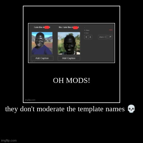 they don't moderate the template names ? | | image tagged in funny,demotivationals | made w/ Imgflip demotivational maker