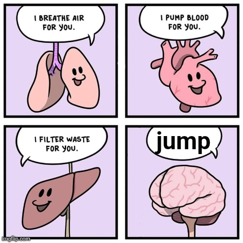 organs and brain | jump | image tagged in organs and brain | made w/ Imgflip meme maker
