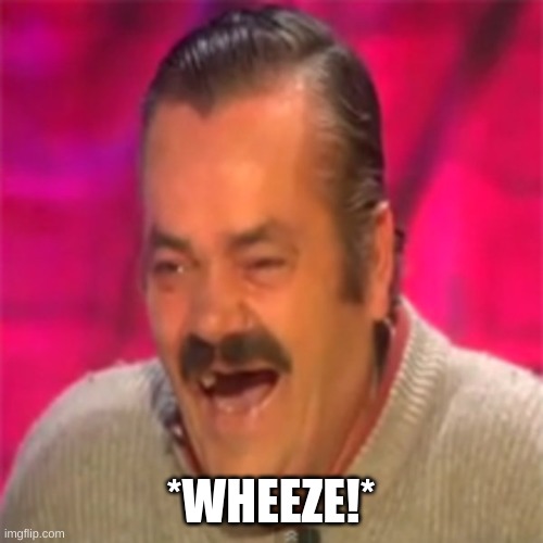 Laughing Mexican | *WHEEZE!* | image tagged in laughing mexican | made w/ Imgflip meme maker