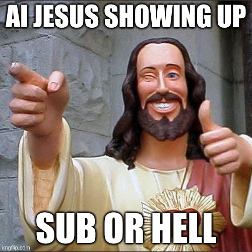for real bro | AI JESUS SHOWING UP; SUB OR HELL | image tagged in memes,buddy christ | made w/ Imgflip meme maker