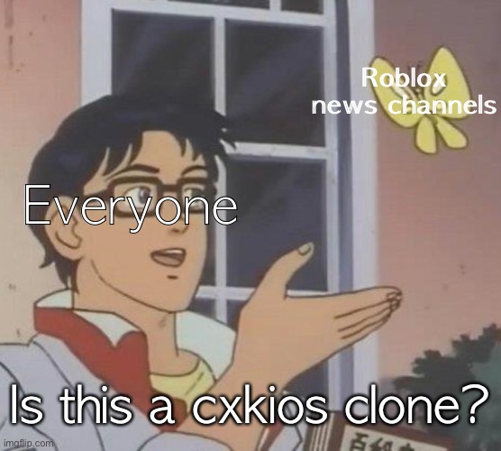 yes | Roblox news channels; Everyone; Is this a cxkios clone? | image tagged in memes,is this a pigeon | made w/ Imgflip meme maker