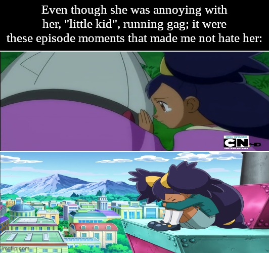 Pokemon Iris moments | Even though she was annoying with her, "little kid", running gag; it were these episode moments that made me not hate her: | image tagged in pokemon,memes,anime,emotional,pop culture | made w/ Imgflip meme maker
