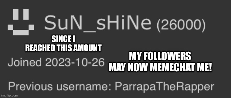 For my followers | MY FOLLOWERS MAY NOW MEMECHAT ME! SINCE I REACHED THIS AMOUNT | made w/ Imgflip meme maker