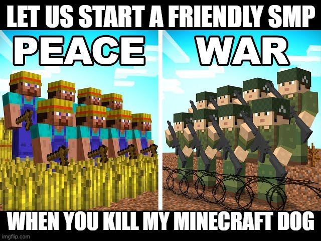 war crimes | LET US START A FRIENDLY SMP; WHEN YOU KILL MY MINECRAFT DOG | image tagged in minecraft,gaming,fun,funny,relatable | made w/ Imgflip meme maker