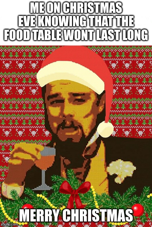 Hello Cookies | ME ON CHRISTMAS EVE KNOWING THAT THE FOOD TABLE WONT LAST LONG; MERRY CHRISTMAS | image tagged in festive leo | made w/ Imgflip meme maker
