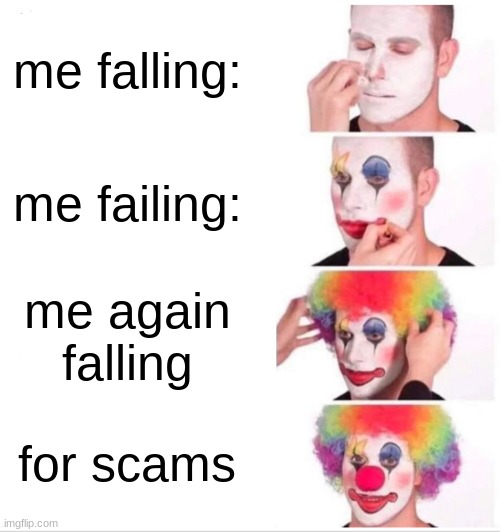 Me failing: | me falling:; me failing:; me again falling; for scams | image tagged in memes,clown applying makeup,funny,scam,failing,falling | made w/ Imgflip meme maker